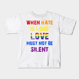 LGBT When Hate Is Loud Love Must Not Be Silent Kids T-Shirt